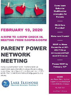 Parent Power Network Meeting, February 19, 2020, 4:30 check in, meeting is from 5-6 PM, 565 Chaney St., in Building E, Lake Elsinore, CA 92530.